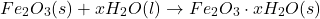 \[Fe_2O_3(s) + xH_2O(l) \rightarrow Fe_2O_3 \cdot xH_2O(s)\]