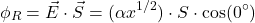 \[\phi_R = \vec{E} \cdot \vec{S} = (\alpha x^{1/2}) \cdot S \cdot \cos(0^\circ)\]