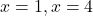 x=1, x=4