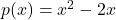 p(x) = x^2 - 2x