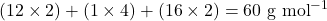 (12 \times 2) + (1 \times 4) + (16 \times 2) = 60 \text{ g mol}^{-1}