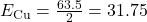 E_{\text{Cu}} = \frac{63.5}{2} = 31.75