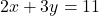 \[2x + 3y = 11\]