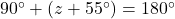 90^\circ + (z + 55^\circ) = 180^\circ