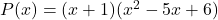 P(x) = (x + 1)(x^2 - 5x + 6)