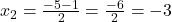 x_2 = \frac{-5 - 1}{2} = \frac{-6}{2} = -3