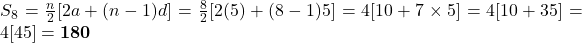 S_8 = \frac{n}{2}[2a + (n - 1)d] = \frac{8}{2}[2(5) + (8 - 1)5] = 4[10 + 7 \times 5] = 4[10 + 35] = 4[45] = \mathbf{180}