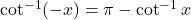 \cot^{-1}(-x) = \pi - \cot^{-1} x