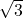 $\sqrt{3}$