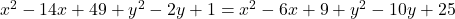 x^2 - 14x + 49 + y^2 - 2y + 1 = x^2 - 6x + 9 + y^2 - 10y + 25