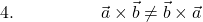 \[\text{4. सदिश गुणनफल क्रम विनिमय नियम का पालन नहीं करता। अर्थात } \vec{a} \times \vec{b} \neq \vec{b} \times \vec{a}\]