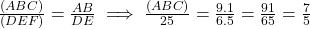 \frac{\text{परिमाप}(ABC)}{\text{परिमाप}(DEF)} = \frac{AB}{DE} \implies \frac{\text{परिमाप}(ABC)}{25} = \frac{9.1}{6.5} = \frac{91}{65} = \frac{7}{5}