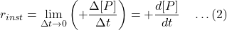 \[r_{inst} = \lim_{\Delta t \to 0} \left( +\frac{\Delta [P]}{\Delta t} \right) = +\frac{d[P]}{dt} \quad \dots (2)\]