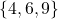 \{4, 6, 9\}