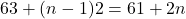 63 + (n - 1)2 = 61 + 2n