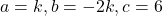 a = k, b = -2k, c = 6