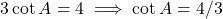 3\cot A = 4 \implies \cot A = 4/3