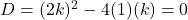 D = (2k)^2 - 4(1)(k) = 0