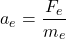\[a_e = \frac{F_e}{m_e}\]