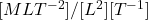 [MLT^{-2}]/[L^2][T^{-1}]