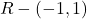 \[R - (-1,1)\]