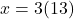 x = 3(13)