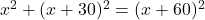 x^2 + (x+30)^2 = (x+60)^2