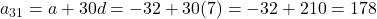 a_{31} = a + 30d = -32 + 30(7) = -32 + 210 = 178