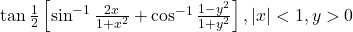 \tan\frac{1}{2}\left[\sin^{-1}\frac{2x}{1+x^2} + \cos^{-1}\frac{1-y^2}{1+y^2}\right], |x|<1, y>0