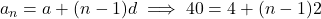 a_n = a + (n - 1)d \implies 40 = 4 + (n - 1)2