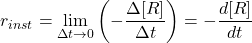 \[r_{inst} = \lim_{\Delta t \to 0} \left( -\frac{\Delta [R]}{\Delta t} \right) = -\frac{d[R]}{dt}\]