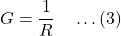 \[G = \frac{1}{R} \quad \dots (3)\]