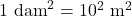 1~\text{dam}^2 = 10^2~\text{m}^2