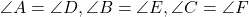 \angle A = \angle D, \angle B = \angle E, \angle C = \angle F