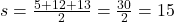 s = \frac{5 + 12 + 13}{2} = \frac{30}{2} = 15