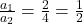 \frac{a_1}{a_2} = \frac{2}{4} = \frac{1}{2}