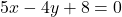 5x-4y+8=0