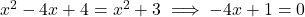 x^2 - 4x + 4 = x^2 + 3 \implies -4x + 1 = 0