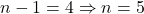n - 1 = 4 \Rightarrow n = 5