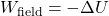 W_{\text{field}}=-\Delta U