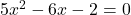 5x^2 - 6x - 2 = 0