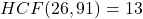 HCF(26, 91) = 13