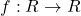 f: R \rightarrow R