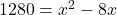 1280 = x^2 - 8x