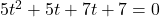 5t^2 + 5t + 7t + 7 = 0