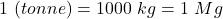 1~\text{टन} (tonne) = 1000~kg = 1~Mg