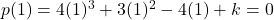 p(1) = 4(1)^3 + 3(1)^2 - 4(1) + k = 0