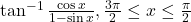 \tan^{-1}\frac{\cos x}{1-\sin x}, \frac{3\pi}{2} \le x \le \frac{\pi}{2}