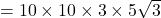 = 10 \times 10 \times 3 \times 5 \sqrt{3}