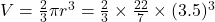 V = \frac{2}{3} \pi r^3 = \frac{2}{3} \times \frac{22}{7} \times (3.5)^3